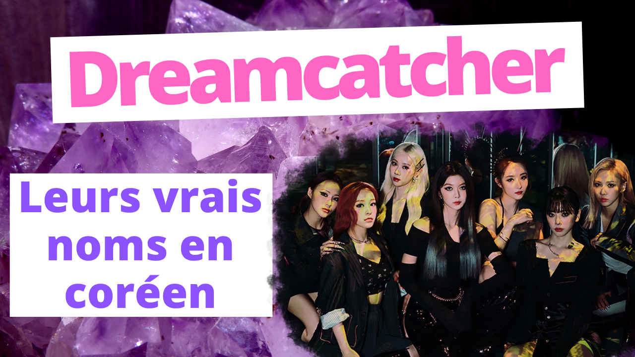 Les vrais noms des Dreamcatcher en coréen